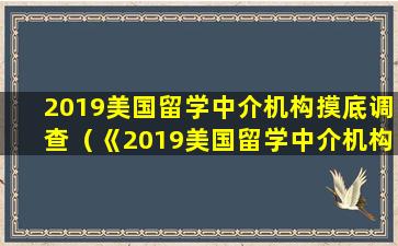 2019美国留学中介机构摸底调查（《2019美国留学中介机构摸底调查 》）